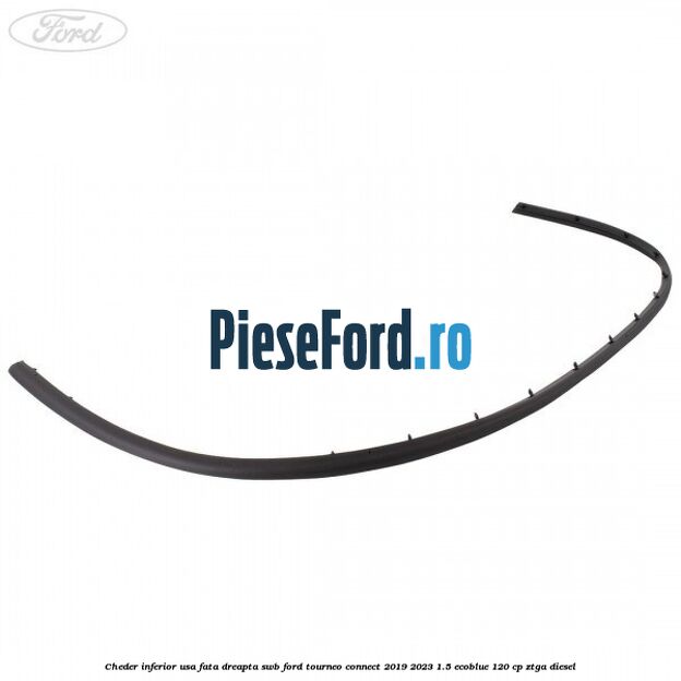 Cheder inferior usa fata dreapta SWB Ford Tourneo Connect 2019-2023 1.5 EcoBlue 120 cp ZTGA diesel