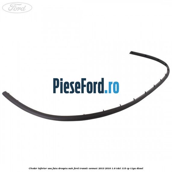 Cheder inferior usa fata dreapta SWB Ford Transit Connect 2013-2018 1.6 TDCi 115 cp T1GA diesel