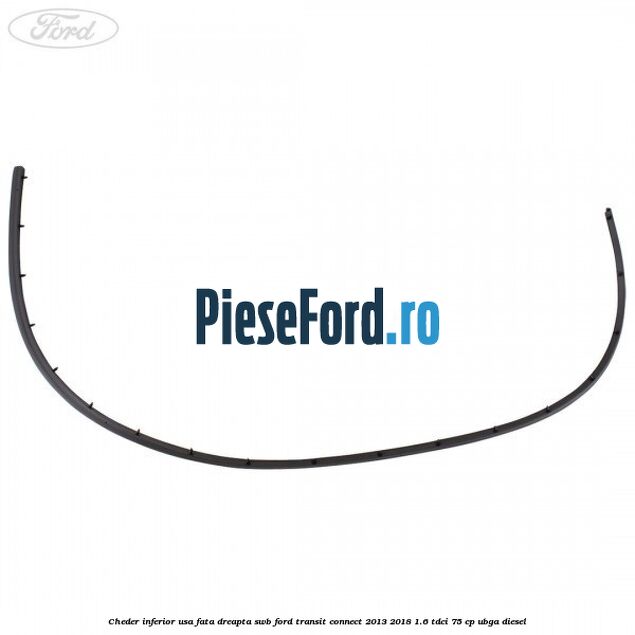 Cheder inferior usa fata dreapta SWB Ford Transit Connect 2013-2018 1.6 TDCi 75 cp UBGA diesel