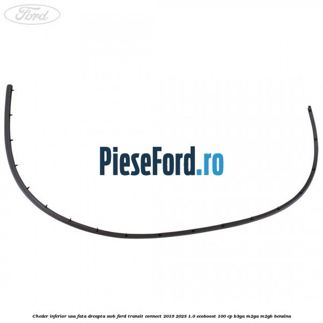 Cheder inferior usa fata dreapta SWB Ford Transit Connect 2019-2023 1.0 EcoBoost 100 cp B3GA, M2GA, M2GB benzina