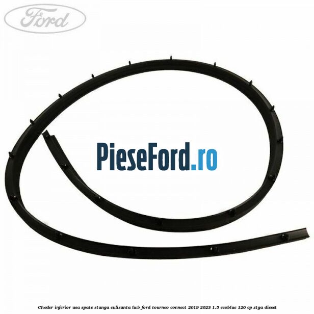 Cheder inferior usa spate stanga culisanta LWB Ford Tourneo Connect 2019-2023 1.5 EcoBlue 120 cp ZTGA diesel