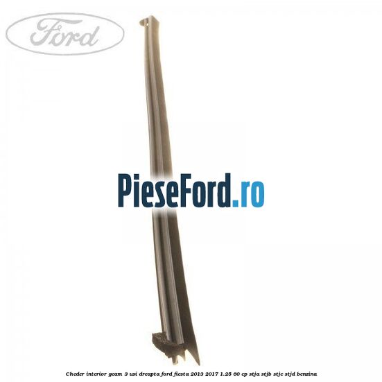Cheder interior geam 3 usi dreapta Ford Fiesta 2013-2017 1.25 60 cp STJA, STJB, STJC, STJD benzina