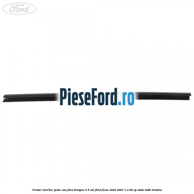 Cheder interior geam usa fata dreapta 4/5 usi Ford Focus 2004-2007 1.4 80 cp ASDA, ASDB benzina