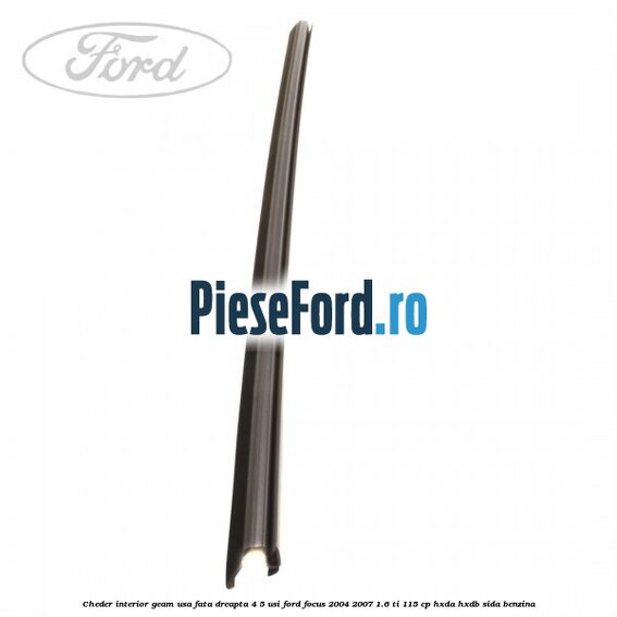 Cheder interior geam usa fata dreapta 4/5 usi Ford Focus 2004-2007 1.6 Ti 115 cp HXDA, HXDB, SIDA benzina