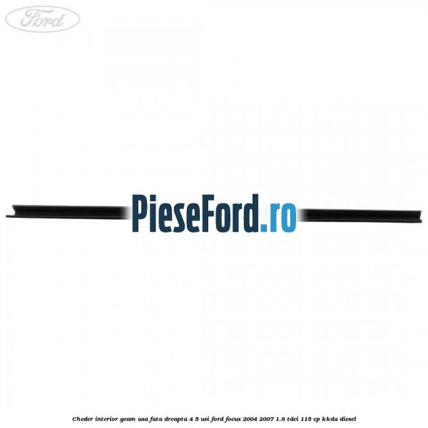 Cheder interior geam usa fata dreapta 4/5 usi Ford Focus 2004-2007 1.8 TDCi 115 cp Cheder interior geam usa fata dreapta 4/5 usi Ford Focus 2004-2007 1.8 TDCi 115 cp KKDA diesel