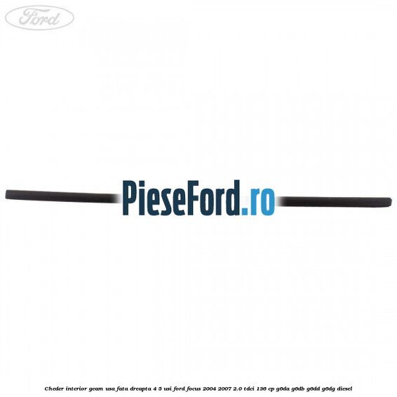 Cheder interior geam usa fata dreapta 4/5 usi Ford Focus 2004-2007 2.0 TDCi 136 cp G6DA, G6DB, G6DD, G6DG diesel