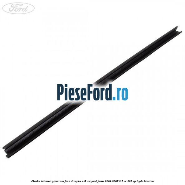 Cheder interior geam usa fata dreapta 4/5 usi Ford Focus 2004-2007 2.5 ST 225 cp HYDA benzina