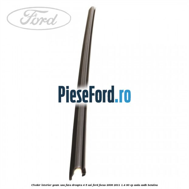 Cheder interior geam usa fata dreapta 4/5 usi Ford Focus 2008-2011 1.4 80 cp Cheder interior geam usa fata dreapta 4/5 usi Ford Focus 2008-2011 1.4 80 cp ASDA, ASDB benzina