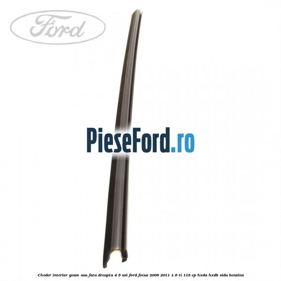Cheder interior geam usa fata dreapta 4/5 usi Ford Focus 2008-2011 1.6 Ti 115 cp HXDA, HXDB, SIDA benzina