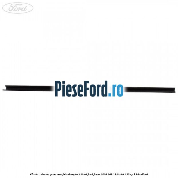 Cheder interior geam usa fata dreapta 4/5 usi Ford Focus 2008-2011 1.8 TDCi 115 cp Cheder interior geam usa fata dreapta 4/5 usi Ford Focus 2008-2011 1.8 TDCi 115 cp KKDA diesel