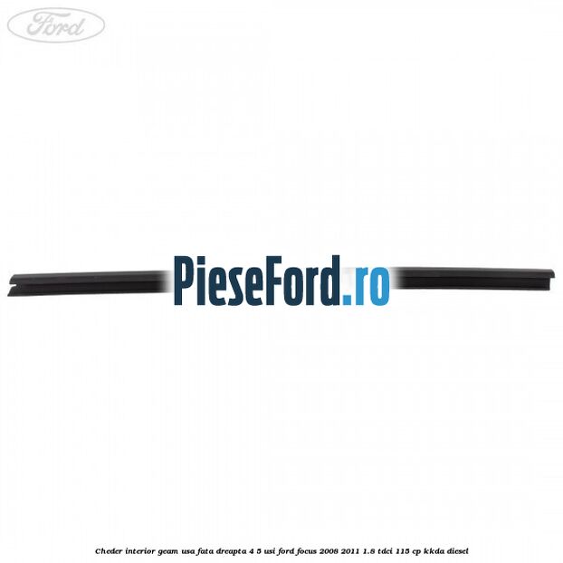 Cheder interior geam usa fata dreapta 4/5 usi Ford Focus 2008-2011 1.8 TDCi 115 cp Cheder interior geam usa fata dreapta 4/5 usi Ford Focus 2008-2011 1.8 TDCi 115 cp KKDA diesel