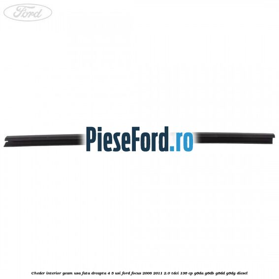 Cheder interior geam usa fata dreapta 4/5 usi Ford Focus 2008-2011 2.0 TDCi 136 cp G6DA, G6DB, G6DD, G6DG diesel