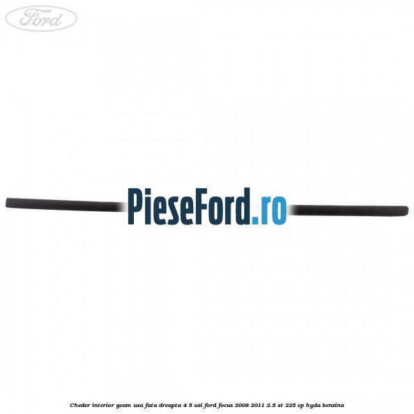 Cheder interior geam usa fata dreapta 4/5 usi Ford Focus 2008-2011 2.5 ST 225 cp HYDA benzina