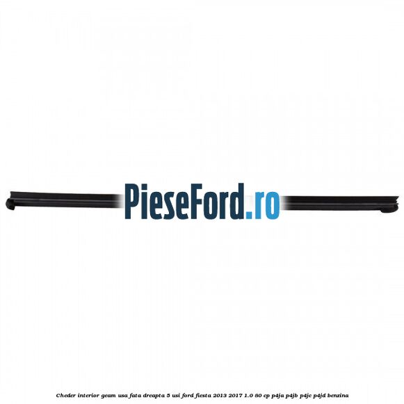 Cheder interior geam usa fata dreapta 5 usi Ford Fiesta 2013-2017 1.0 80 cp Cheder interior geam usa fata dreapta 5 usi Ford Fiesta 2013-2017 1.0 80 cp P4JA, P4JB, P4JC, P4JD benzina