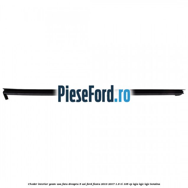 Cheder interior geam usa fata dreapta 5 usi Ford Fiesta 2013-2017 1.6 Ti 105 cp IQJA, IQJC, IQJE benzina
