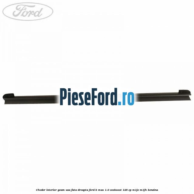 Cheder interior geam usa fata dreapta Ford B-Max 1.0 EcoBoost 125 cp M1JE, M1JH benzina