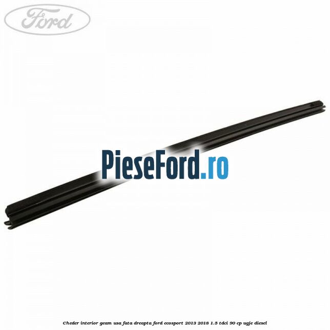 Cheder interior geam usa fata dreapta Ford EcoSport 2013-2018 1.5 TDCi 90 cp UGJE diesel
