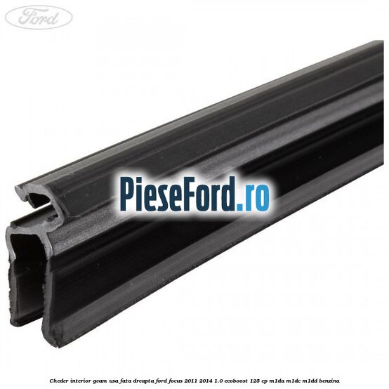 Cheder interior geam usa fata dreapta Ford Focus 2011-2014 1.0 EcoBoost 125 cp Cheder interior geam usa fata dreapta Ford Focus 2011-2014 1.0 EcoBoost 125 cp M1DA, M1DC, M1DD benzina