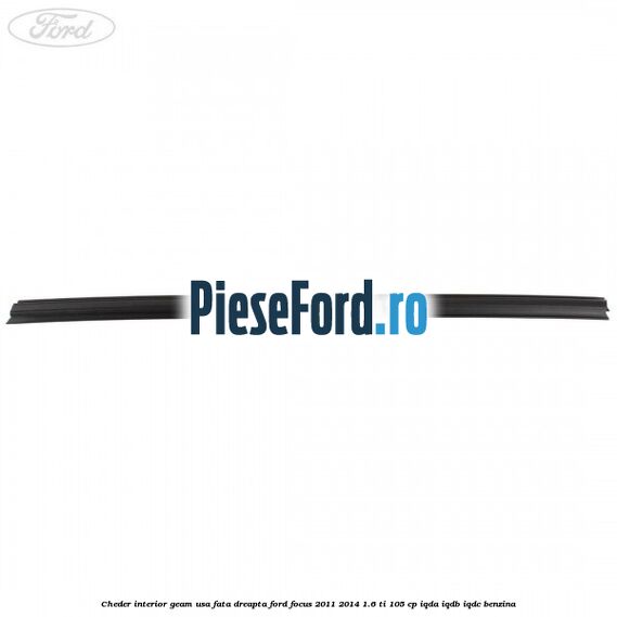 Cheder interior geam usa fata dreapta Ford Focus 2011-2014 1.6 Ti 105 cp IQDA, IQDB, IQDC benzina