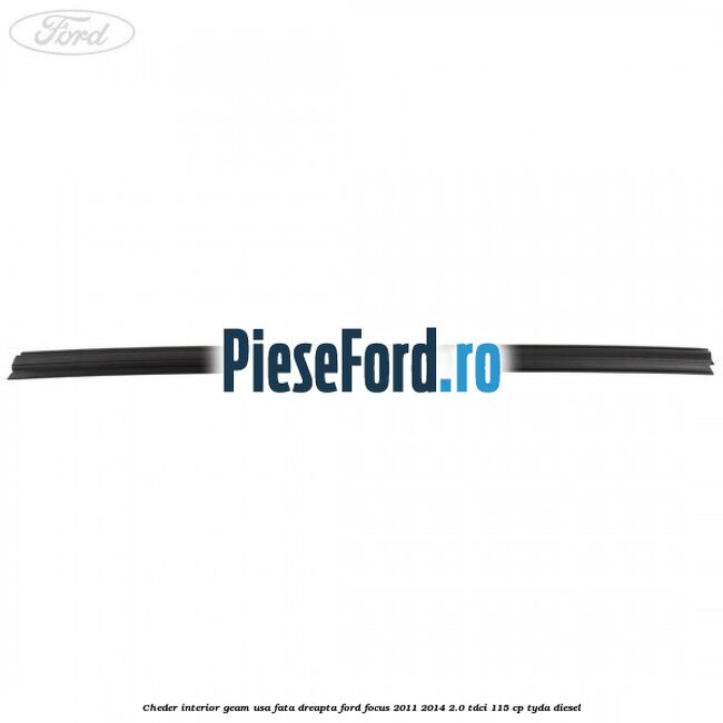 Cheder interior geam usa fata dreapta Ford Focus 2011-2014 2.0 TDCi 115 cp TYDA diesel