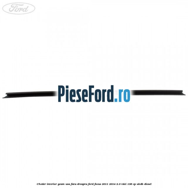 Cheder interior geam usa fata dreapta Ford Focus 2011-2014 2.0 TDCi 136 cp Cheder interior geam usa fata dreapta Ford Focus 2011-2014 2.0 TDCi 136 cp UKDB diesel