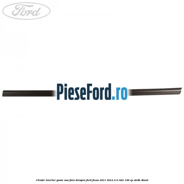 Cheder interior geam usa fata dreapta Ford Focus 2011-2014 2.0 TDCi 136 cp Cheder interior geam usa fata dreapta Ford Focus 2011-2014 2.0 TDCi 136 cp UKDB diesel