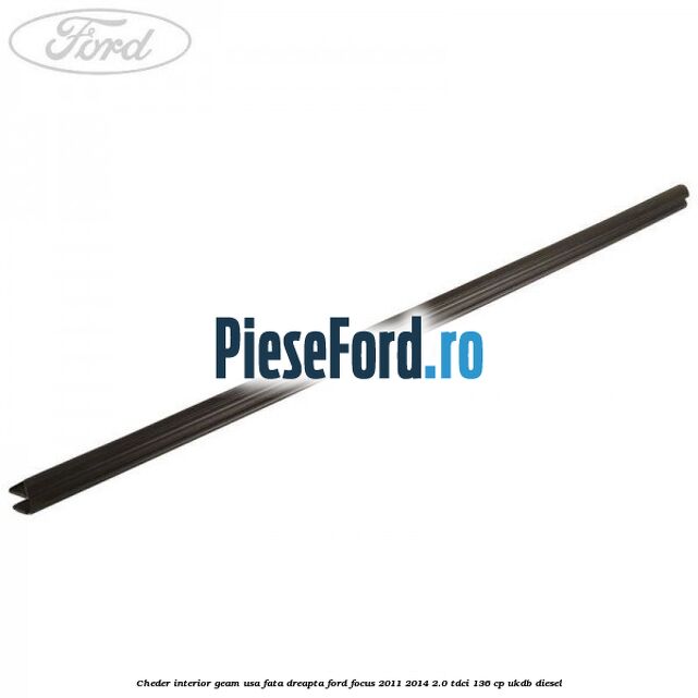 Cheder interior geam usa fata dreapta Ford Focus 2011-2014 2.0 TDCi 136 cp Cheder interior geam usa fata dreapta Ford Focus 2011-2014 2.0 TDCi 136 cp UKDB diesel