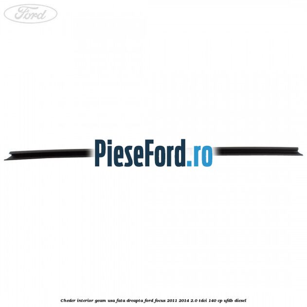 Cheder interior geam usa fata dreapta Ford Focus 2011-2014 2.0 TDCi 140 cp Cheder interior geam usa fata dreapta Ford Focus 2011-2014 2.0 TDCi 140 cp UFDB diesel
