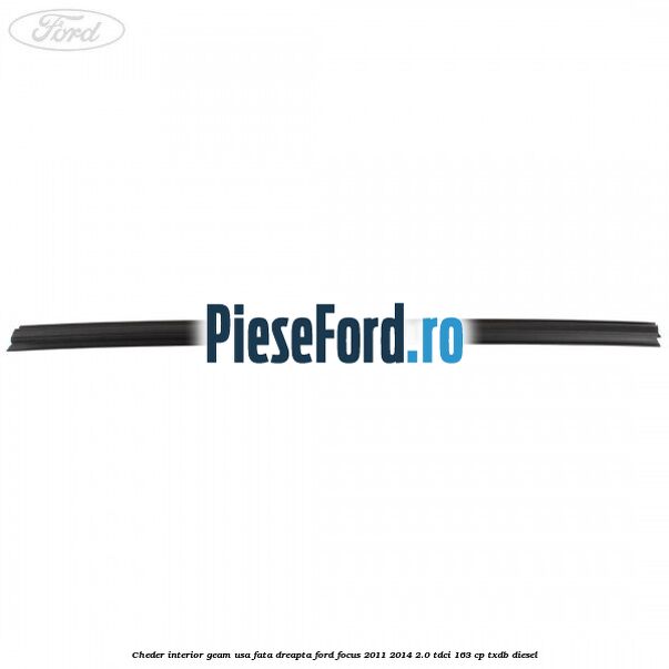 Cheder interior geam usa fata dreapta Ford Focus 2011-2014 2.0 TDCi 163 cp TXDB diesel