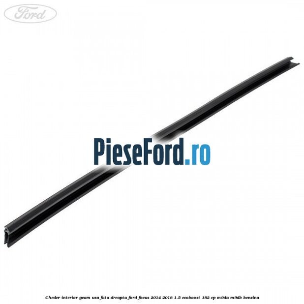 Cheder interior geam usa fata dreapta Ford Focus 2014-2018 1.5 EcoBoost 182 cp M9DA, M9DB benzina