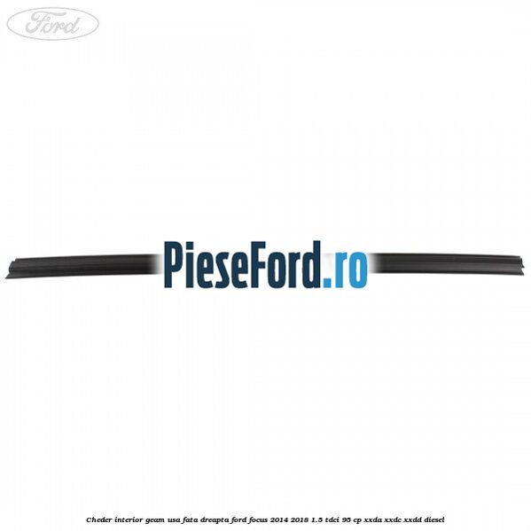Cheder interior geam usa fata dreapta Ford Focus 2014-2018 1.5 TDCi 95 cp XXDA, XXDC, XXDD diesel