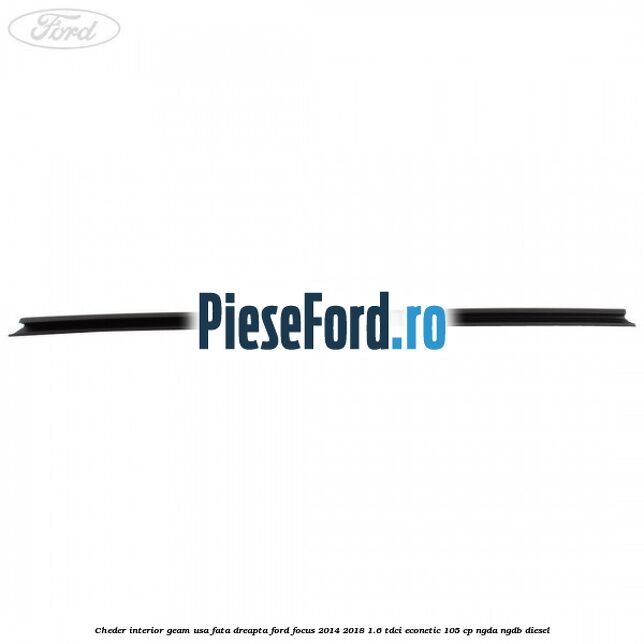 Cheder interior geam usa fata dreapta Ford Focus 2014-2018 1.6 TDCi ECOnetic 105 cp Cheder interior geam usa fata dreapta Ford Focus 2014-2018 1.6 TDCi ECOnetic 105 cp NGDA, NGDB diesel