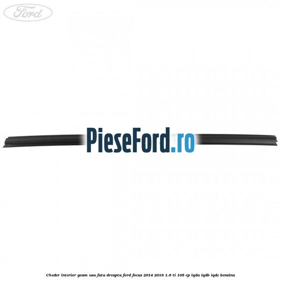 Cheder interior geam usa fata dreapta Ford Focus 2014-2018 1.6 Ti 105 cp IQDA, IQDB, IQDC benzina