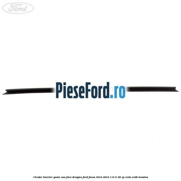 Cheder interior geam usa fata dreapta Ford Focus 2014-2018 1.6 Ti 85 cp Cheder interior geam usa fata dreapta Ford Focus 2014-2018 1.6 Ti 85 cp XTDA, XTDB benzina