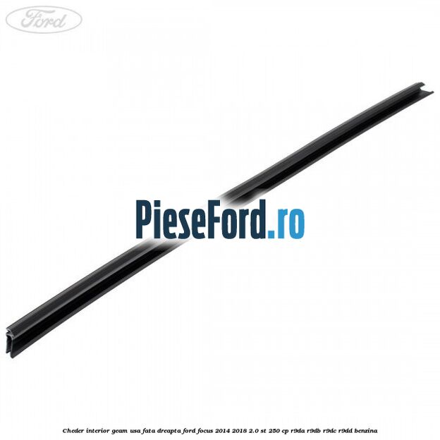 Cheder interior geam usa fata dreapta Ford Focus 2014-2018 2.0 ST 250 cp R9DA, R9DB, R9DC, R9DD benzina