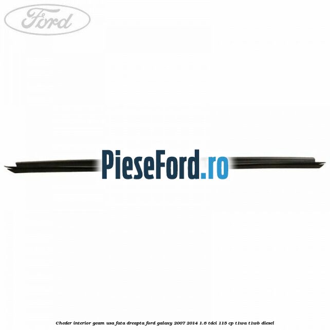 Cheder interior geam usa fata dreapta Ford Galaxy 2007-2014 1.6 TDCi 115 cp T1WA, T1WB diesel