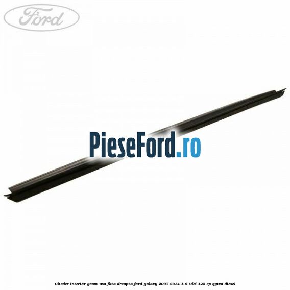 Cheder interior geam usa fata dreapta Ford Galaxy 2007-2014 1.8 TDCi 125 cp QYWA diesel