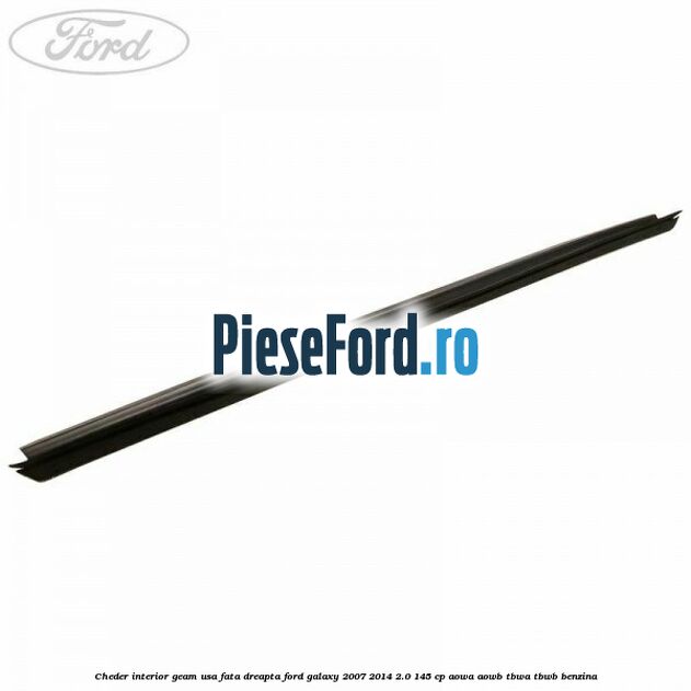 Cheder interior geam usa fata dreapta Ford Galaxy 2007-2014 2.0 145 cp AOWA, AOWB, TBWA, TBWB benzina