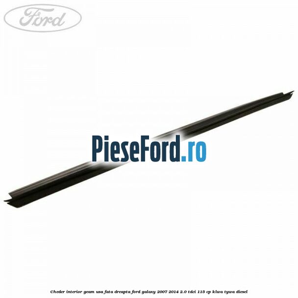 Cheder interior geam usa fata dreapta Ford Galaxy 2007-2014 2.0 TDCi 115 cp KLWA, TYWA diesel