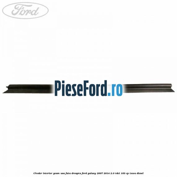 Cheder interior geam usa fata dreapta Ford Galaxy 2007-2014 2.0 TDCi 163 cp TXWA diesel