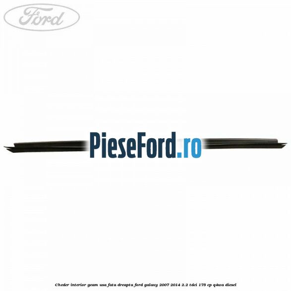 Cheder interior geam usa fata dreapta Ford Galaxy 2007-2014 2.2 TDCi 175 cp Q4WA diesel