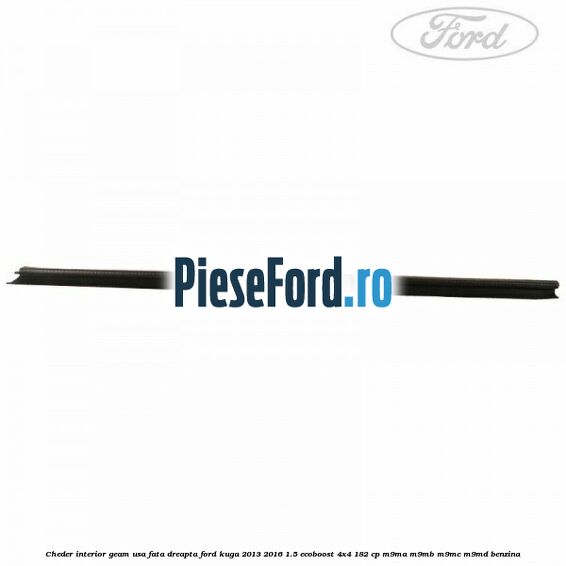 Cheder interior geam usa fata dreapta Ford Kuga 2013-2016 1.5 EcoBoost 4x4 182 cp M9MA, M9MB, M9MC, M9MD benzina
