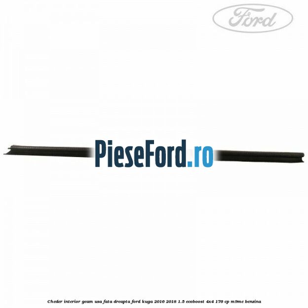 Cheder interior geam usa fata dreapta Ford Kuga 2016-2018 1.5 EcoBoost 4x4 176 cp M9ME benzina
