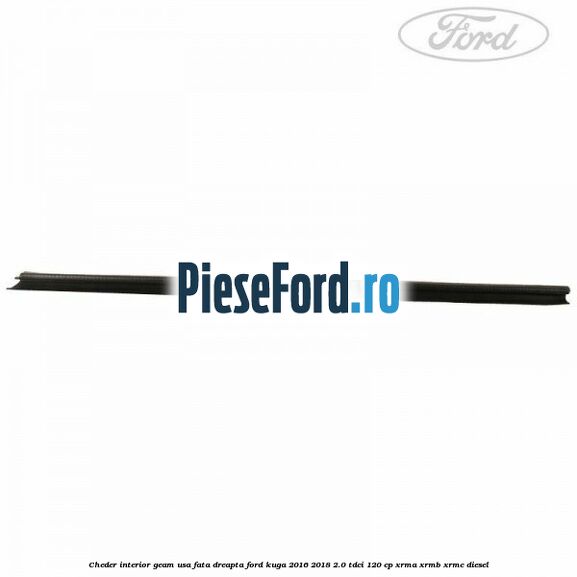 Cheder interior geam usa fata dreapta Ford Kuga 2016-2018 2.0 TDCi 120 cp XRMA, XRMB, XRMC diesel