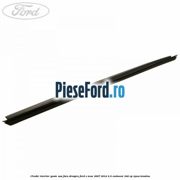 Cheder interior geam usa fata dreapta Ford S-Max 2007-2014 2.0 EcoBoost 240 cp TPWA benzina