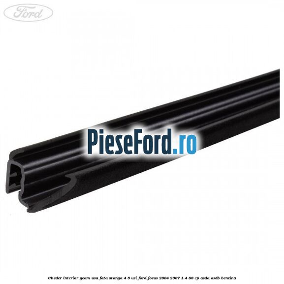 Cheder interior geam usa fata stanga 4/5 usi Ford Focus 2004-2007 1.4 80 cp ASDA, ASDB benzina
