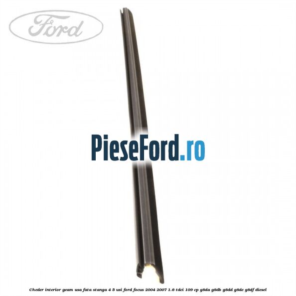 Cheder interior geam usa fata stanga 4/5 usi Ford Focus 2004-2007 1.6 TDCi 109 cp G8DA, G8DB, G8DD, G8DE, G8DF diesel