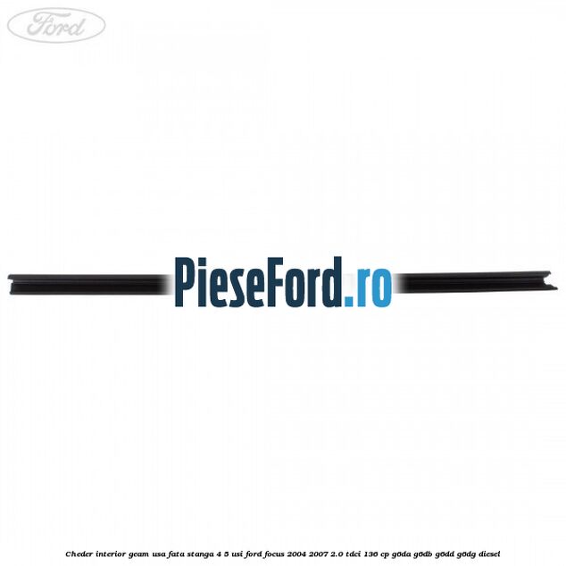 Cheder interior geam usa fata stanga 4/5 usi Ford Focus 2004-2007 2.0 TDCi 136 cp G6DA, G6DB, G6DD, G6DG diesel