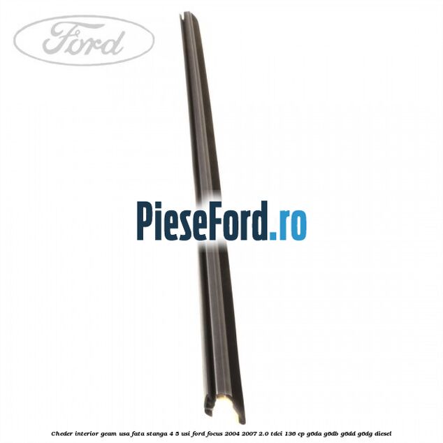 Cheder interior geam usa fata stanga 4/5 usi Ford Focus 2004-2007 2.0 TDCi 136 cp G6DA, G6DB, G6DD, G6DG diesel