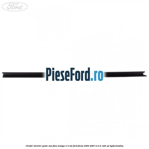 Cheder interior geam usa fata stanga 4/5 usi Ford Focus 2004-2007 2.5 ST 225 cp HYDA benzina